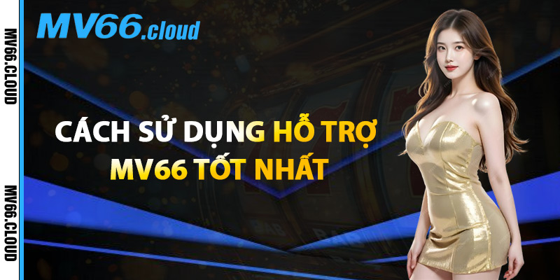 Hỗ Trợ MV66 – Giúp Người Chơi Có Trải Nghiệm Hoàn Hảo 2 Cách Sử Dụng Hỗ Trợ MV66 Tốt Nhất