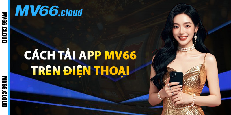 Tải App MV66 – Ứng Dụng Cá Cược Chính Thức Cho Bet Thủ 2 Cách Tải App MV66 Trên Điện Thoại