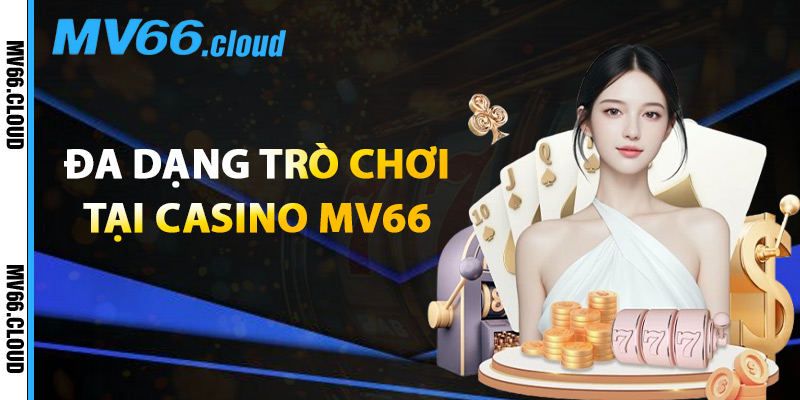 Casino MV66 – Nơi Thăng Hoa Cảm Xúc Với Giải Thưởng Lớn 2 Đa Dạng Trò Chơi Tại Casino MV66