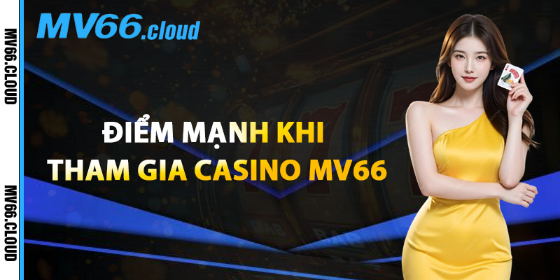Casino MV66 – Nơi Thăng Hoa Cảm Xúc Với Giải Thưởng Lớn 1 Điểm Mạnh Khi Tham Gia Casino MV66