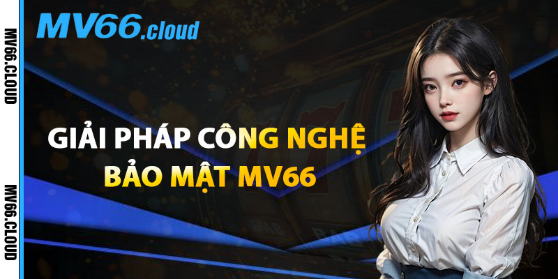 Bảo Mật MV66 – Công Nghệ Mã Hóa Tối Tân Bảo Vệ Hội Viên 2 Giải Pháp Công Nghệ Bảo Mật MV66