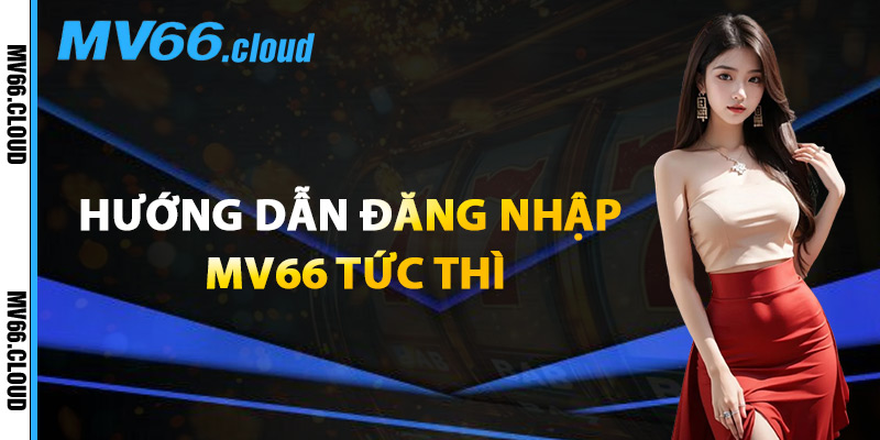 Đăng Nhập MV66 – Thưởng Thức Cá Cược Trọn Vẹn Mỗi Ngày 1 Hướng Dẫn Đăng Nhập MV66 Tức Thì