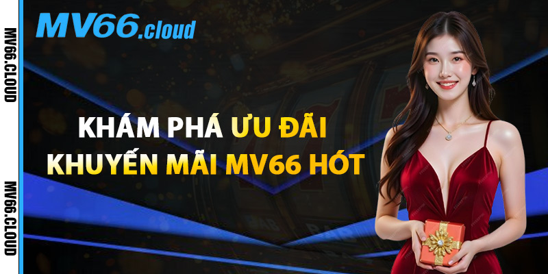 Khuyến Mãi MV66 – Săn Quà Giá Trị Khi Tham Gia Cá Cược 2 Khám Phá Ưu Đãi Khuyến Mãi MV66