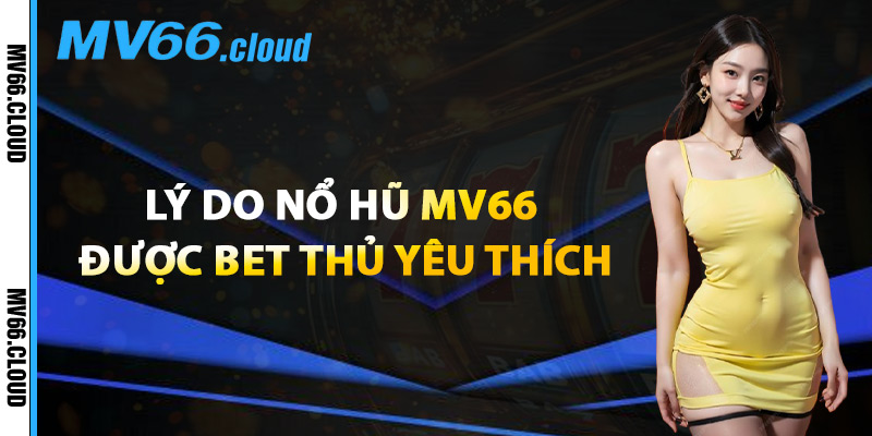Nổ Hũ MV66 – Thế Giới Slot Đổi Thưởng Được Yêu Thích Nhất 1 Lý Do Nổ Hũ MV66 Được Bet Thủ Yêu Thích