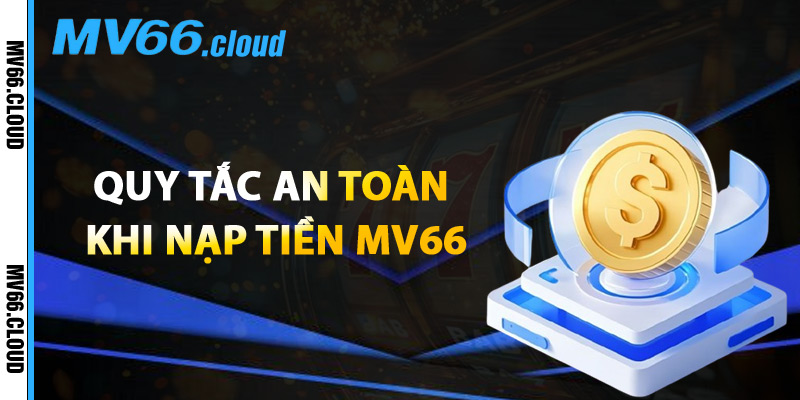 Nạp Tiền MV66 – Danh Sách Cổng Thanh Toán Phổ Biến Nhất 2 Quy Tắc An Toàn Khi Nạp Tiền MV66