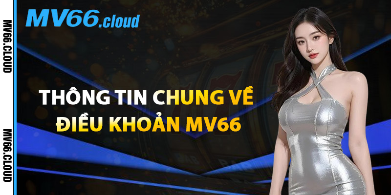 Điều Khoản MV66 – Chính Sách Hoạt Động Đúng Pháp Luật 1 Thông Tin Chung Về Điều Khoản MV66